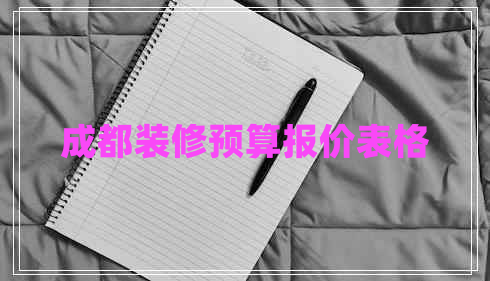 成都裝修預(yù)算報(bào)價(jià)表格 成都裝修預(yù)算報(bào)價(jià)表格