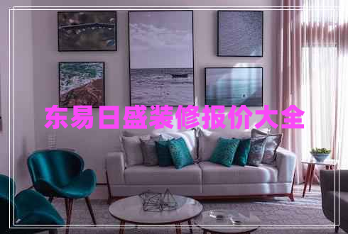 東易日盛裝修報(bào)價(jià)大全 東易日盛裝修報(bào)價(jià)大全