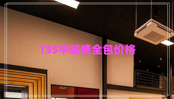 135平裝修全包價格 135平裝修全包價格