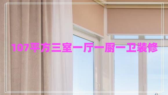 107平方三室一廳一廚一衛(wèi)裝修 107平方三室一廳一廚一衛(wèi)裝修