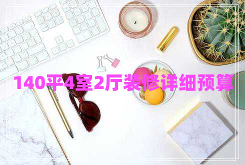 140平4室2廳裝修詳細(xì)預(yù)算 140平4室2廳裝修詳細(xì)預(yù)算