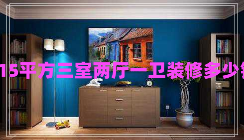 115平方三室兩廳一衛(wèi)裝修多少錢(qián) 115平方三室兩廳一衛(wèi)裝修多少錢(qián)