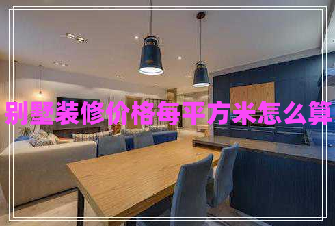 別墅裝修價(jià)格每平方米怎么算