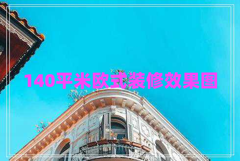 140平米歐式裝修效果圖 140平米歐式裝修效果圖