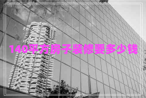 140平方房子裝修要多少錢(qián) 140平方房子裝修要多少錢(qián)