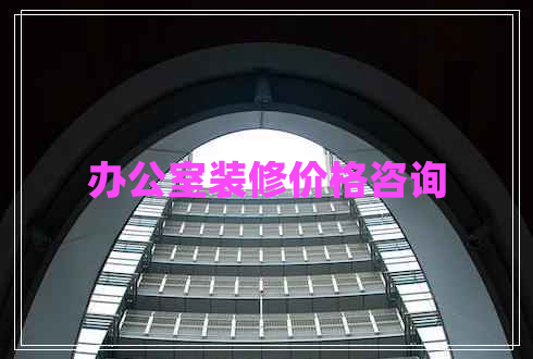 辦公室裝修價(jià)格咨詢