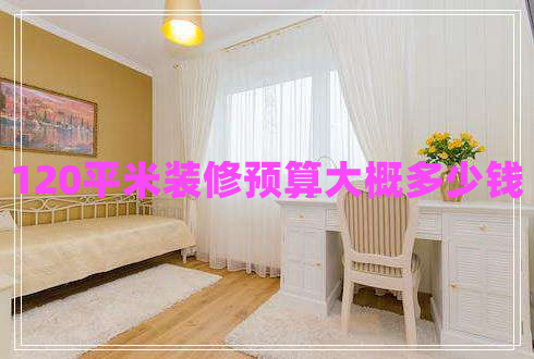 120平米裝修預(yù)算大概多少錢 120平米裝修預(yù)算大概多少錢