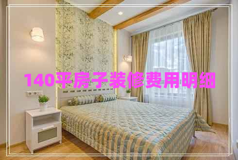 140平房子裝修費(fèi)用明細(xì) 140平房子裝修費(fèi)用明細(xì)