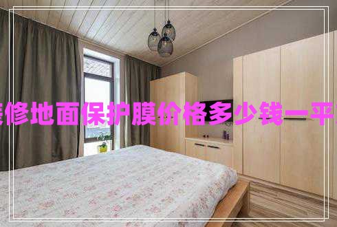 裝修地面保護(hù)膜價格多少錢一平方 裝修地面保護(hù)膜價格多少錢一平方