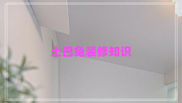 土巴兔裝修知識 土巴兔裝修知識