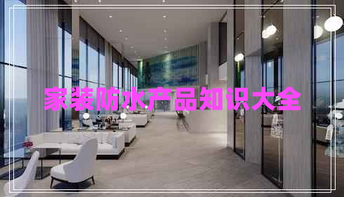 家裝防水產(chǎn)品知識大全