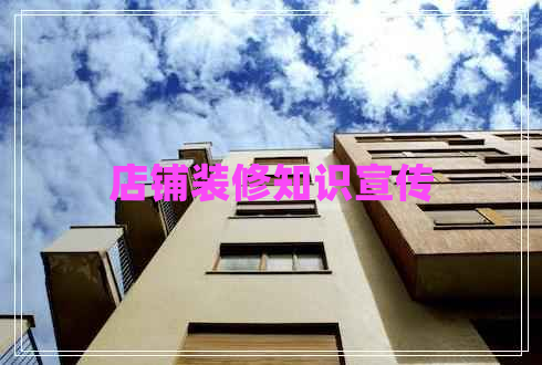 店鋪裝修知識(shí)宣傳 店鋪裝修知識(shí)宣傳
