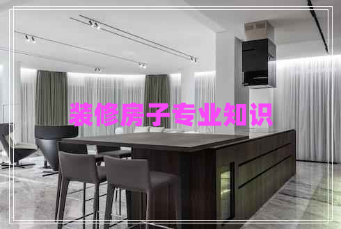 裝修房子專業(yè)知識