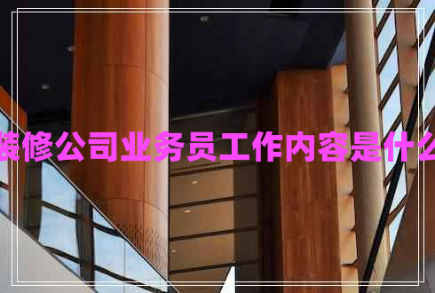 裝修公司業(yè)務(wù)員工作內(nèi)容是什么 裝修公司業(yè)務(wù)員工作內(nèi)容是什么