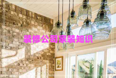 裝修公司家裝知識 裝修公司家裝知識