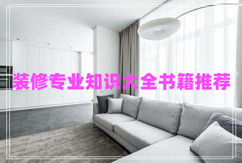 裝修專業(yè)知識(shí)大全書籍推薦 裝修專業(yè)知識(shí)大全書籍推薦