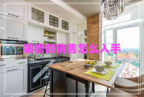 裝修的銷售怎么入手 裝修的銷售怎么入手