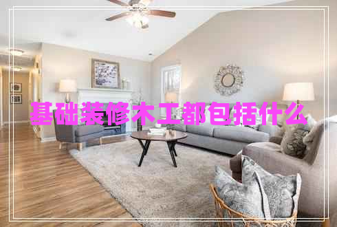 基礎裝修木工都包括什么