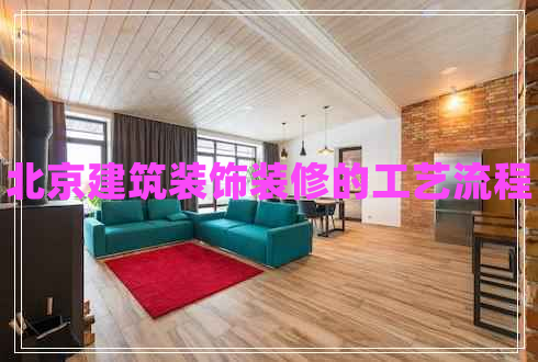 北京建筑裝飾裝修的工藝流程