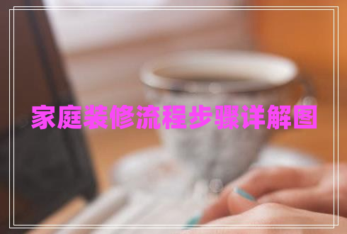 家庭裝修流程步驟詳解圖 家庭裝修流程步驟詳解圖