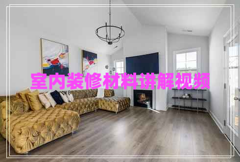 室內(nèi)裝修材料講解視頻