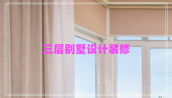三層別墅設(shè)計(jì)裝修