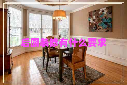 后廚裝修有什么要求 后廚裝修有什么要求