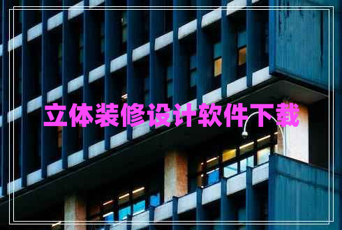 立體裝修設(shè)計(jì)軟件下載 立體裝修設(shè)計(jì)軟件下載