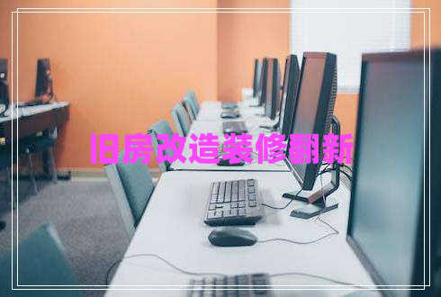 舊房改造裝修翻新 舊房改造裝修翻新