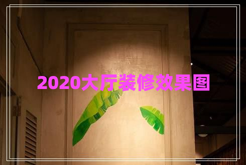 2020大廳裝修效果圖 2020大廳裝修效果圖