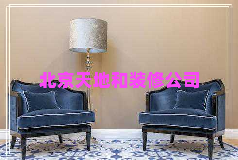 北京天地和裝修公司 北京天地和裝修公司