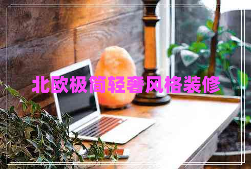 北歐極簡(jiǎn)輕奢風(fēng)格裝修 北歐極簡(jiǎn)輕奢風(fēng)格裝修