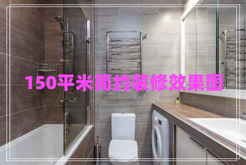 150平米簡約裝修效果圖 150平米簡約裝修效果圖