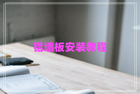 鋁墻板安裝教程 鋁墻板安裝教程