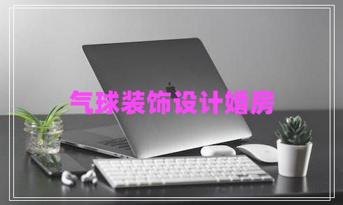氣球裝飾設(shè)計(jì)婚房 氣球裝飾設(shè)計(jì)婚房