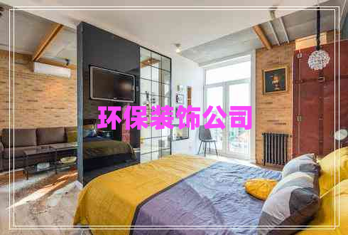 環(huán)保裝飾公司 環(huán)保裝飾公司