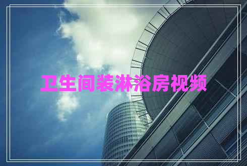 衛(wèi)生間裝淋浴房視頻