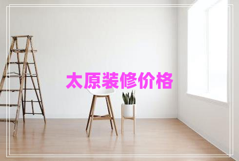 太原裝修價格 太原裝修價格