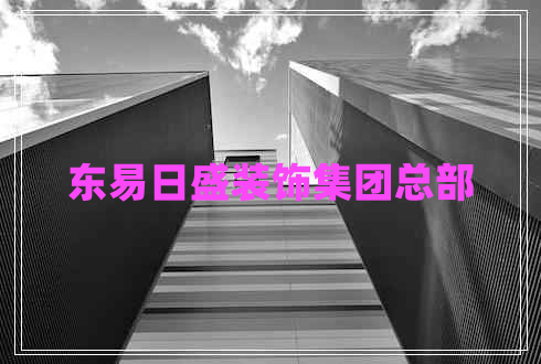東易日盛裝飾集團(tuán)總部 東易日盛裝飾集團(tuán)總部