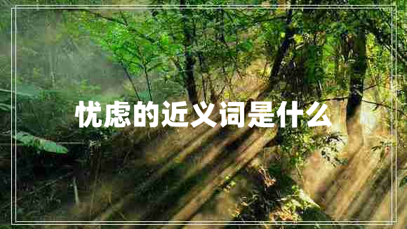 憂慮的近義詞是什么