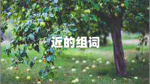 近的組詞 近的組詞