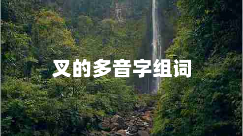 叉的多音字組詞 叉的多音字組詞