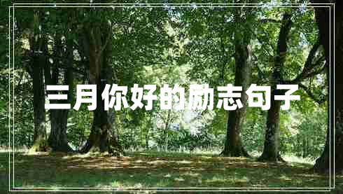 三月你好的勵志句子 三月你好的勵志句子
