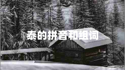 泰的拼音和組詞 泰的拼音和組詞