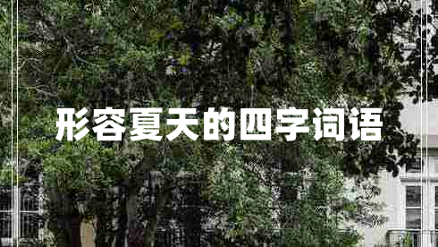 形容夏天的四字詞語(yǔ) 形容夏天的四字詞語(yǔ)