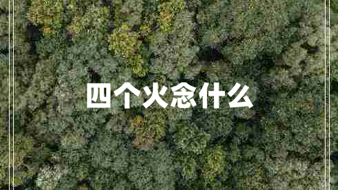 四個(gè)火念什么 四個(gè)火念什么