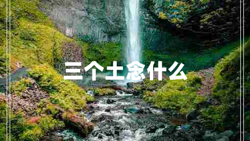 三個(gè)土念什么