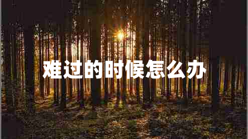 難過的時候怎么辦 難過的時候怎么辦