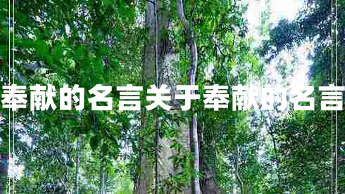 奉獻(xiàn)的名言關(guān)于奉獻(xiàn)的名言 奉獻(xiàn)的名言關(guān)于奉獻(xiàn)的名言