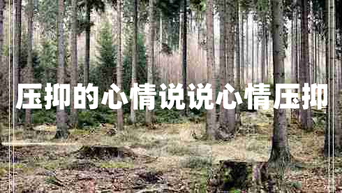 壓抑的心情說說心情壓抑 壓抑的心情說說心情壓抑